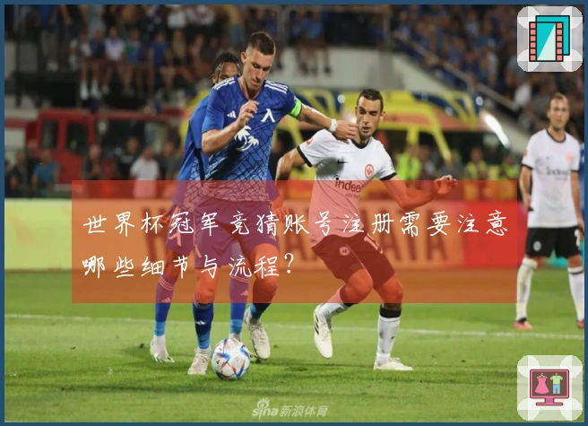 世界杯冠军竞猜账号注册需要注意哪些细节与流程？