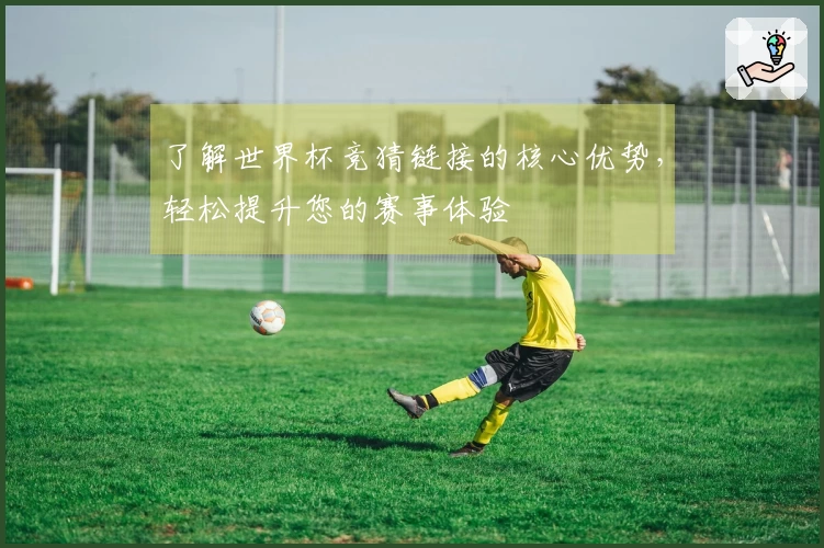 了解世界杯竞猜链接的核心优势,轻松提升您的赛事体验